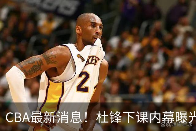 CBA最新消息！杜锋下课内幕曝光，杨毅曝有球员装病拒绝国家队，朱旭航离开新疆