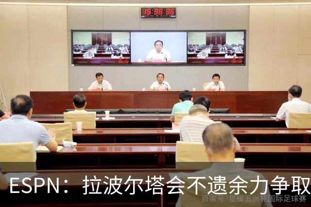 ESPN：拉波尔塔会不遗余力争取签小蜘蛛，直到确信完全不可能为止